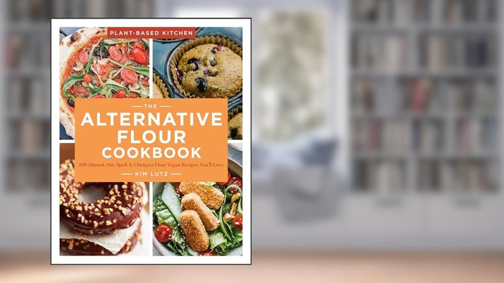 The Alternative Flour Cookbook: 100+ Almond, Oat, Spelt & Chickpea Flour Vegan Recipes You'll Love (Plant-Based Kitchen Book 3), written by Kim Lutz