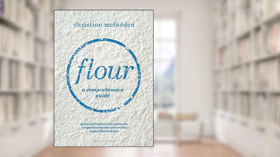 Flour: a comprehensive guide, written by Christine McFadden