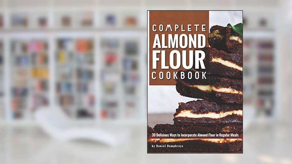 Complete Almond Flour Cookbook: 30 Delicious Ways to Incorporate Almond Flour in Regular Meals, written by Daniel Humphreys