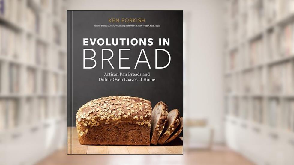 Evolutions in Bread: Artisan Pan Breads and Dutch-Oven Loaves at Home [A baking book], written by Ken Forkish