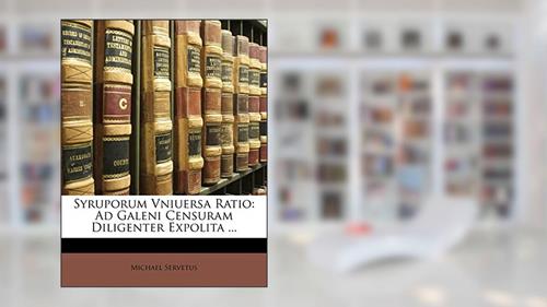 Cover from Syruporum Vniuersa Ratio: Ad Galeni Censuram Diligenter Expolita ... (Latin Edition), written by Michael Servetus