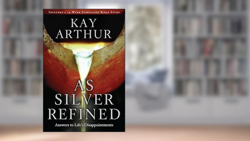 As Silver Refined: Answers to Life's Disappointments, written by Kay Arthur