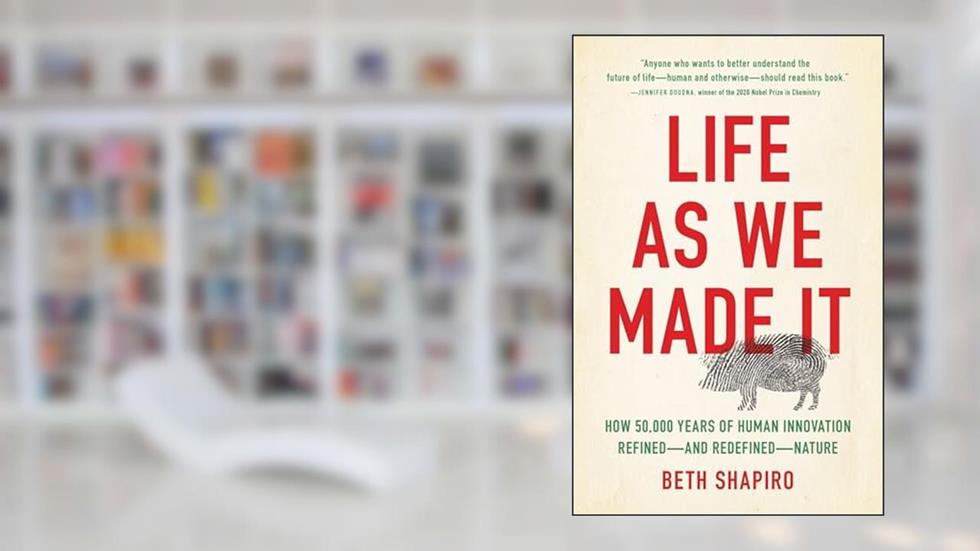 Life as We Made It: How 50,000 Years of Human Innovation Refined?and Redefined?Nature, written by Beth Shapiro