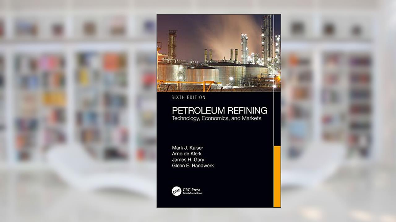 Petroleum Refining: Technology, Economics, and Markets, Sixth Edition, written by Mark J. Kaiser; Arno de Klerk; James H. Gary; Glenn E. Handwerk