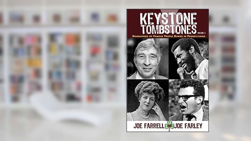 Keystone Tombstones Volume 3: Biographies of Famous People Buried in Pennsylvania, written by Joe Farrell; Joe Farley