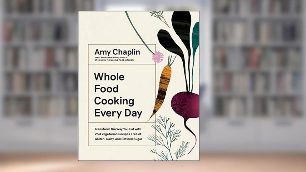 Whole Food Cooking Every Day: Transform the Way You Eat with 250 Vegetarian Recipes Free of Gluten, Dairy, and Refined Sugar, written by Amy Chaplin