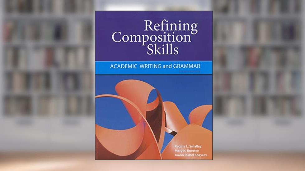 Refining Composition Skills: Academic Writing and Grammar (Developing & Refining Composition Skills), written by Regina Smalley; Mary Ruetten; Joann Kozyrev