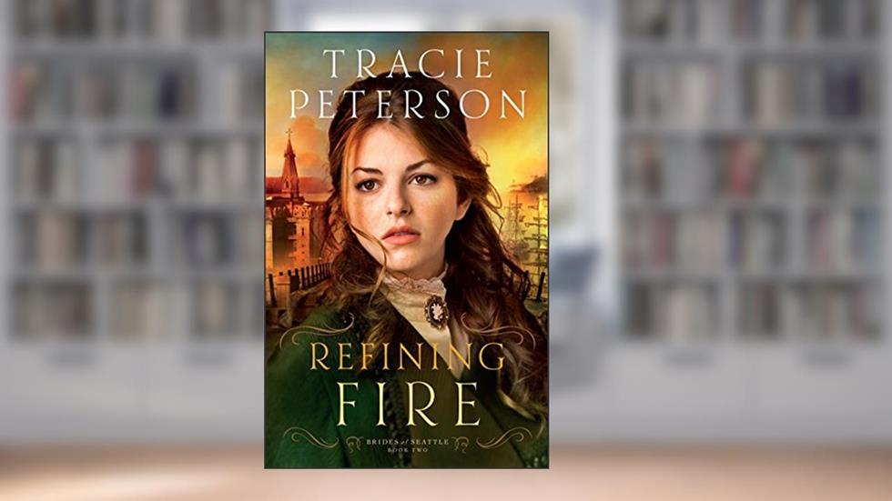 Refining Fire (Brides of Seattle Book #2), written by Tracie Peterson