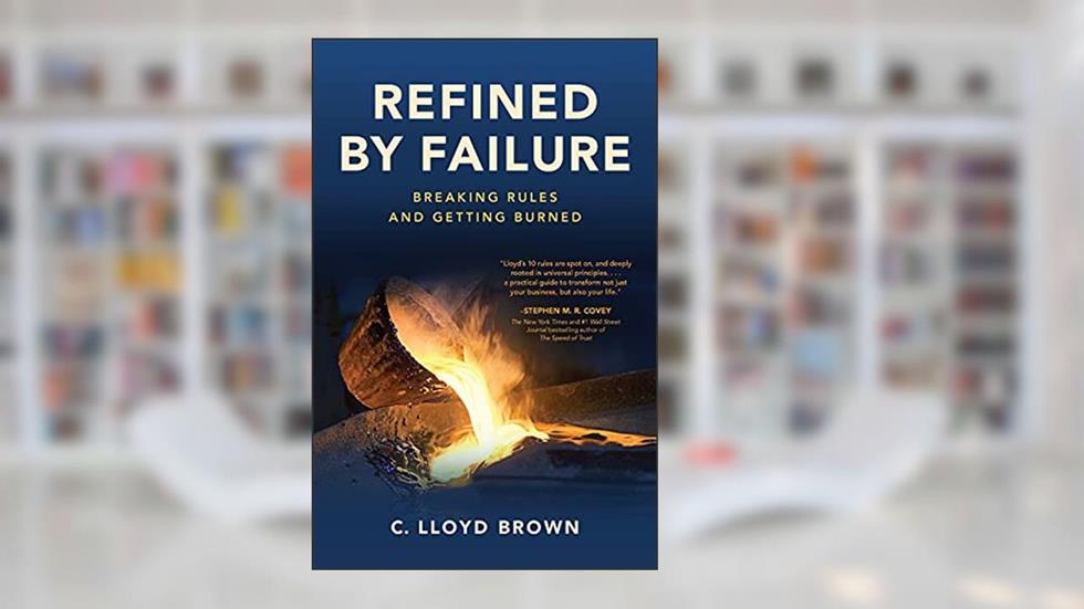Refined by Failure: Breaking Rules and Getting Burned, written by C Lloyd Brown