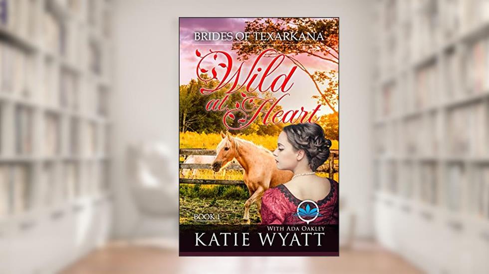 Wild at Heart: Inspirational Western Mail Order Bride Romance (Brides of Texarkana Book 1), written by Katie Wyatt; Ada Oakley