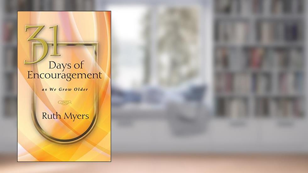 31 Days of Encouragement as We Grow Older, written by Ruth Myers