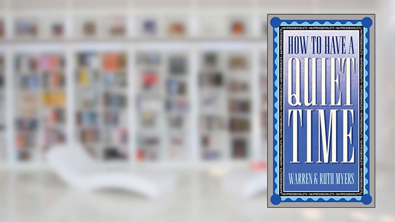 How to Have a Quiet Time, written by Ruth Myers; Warren Myers
