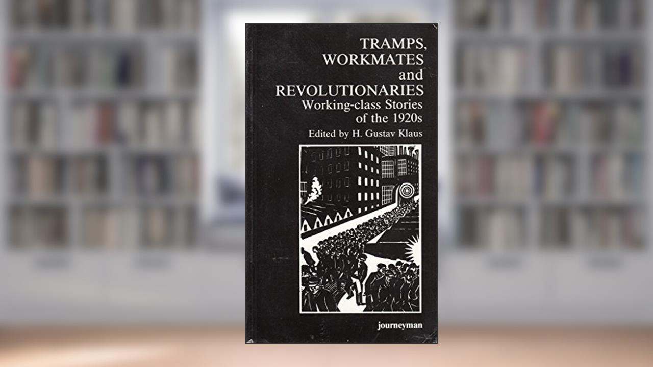Tramps, Workmates and Revolutionaries: Working Class Stories of the 1920s, written by H. Gustav Klaus