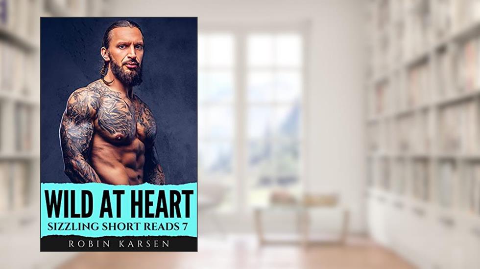 Wild at Heart: Hot Romance Short Story (Sizzling Short Reads Book 7), written by Robin Karsen