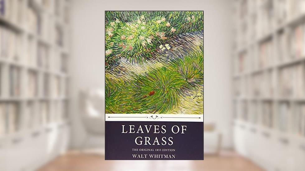 Leaves of Grass by Walt Whitman, The Original 1855 Edition, written by Walt Whitman