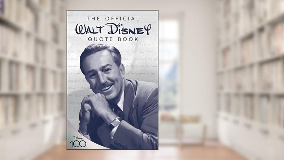 The Official Walt Disney Quote Book (Disney Editions Deluxe), written by Walter E. Disney; Staff of the Walt Disney Archives
