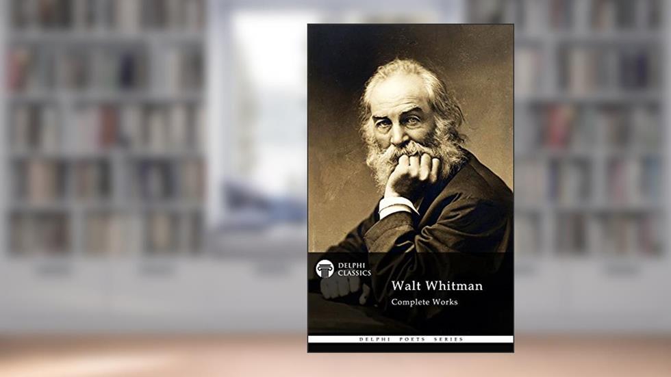 Delphi Complete Works of Walt Whitman (Illustrated) (Delphi Poets Series Book 5), written by Walt Whitman