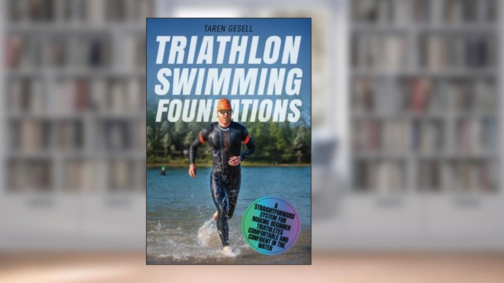 Triathlon Swimming Foundations: A Straightforward System for Making Beginner Triathletes Comfortable and Confident in the Water (Triathlon Foundations Series), written by "Triathlon" Taren Gesell