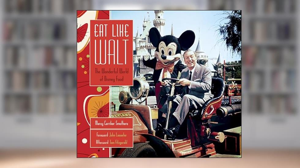 Eat Like Walt: The Wonderful World of Disney Food, written by Marcy Carriker Smothers