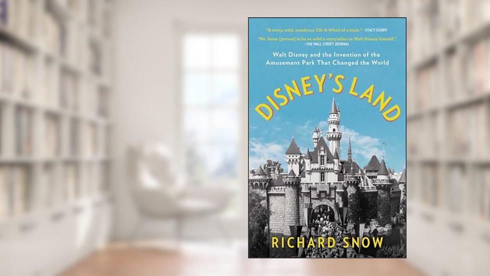 Disney's Land: Walt Disney and the Invention of the Amusement Park That Changed the World, written by Richard Snow