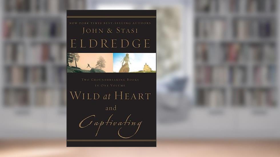 Wild at Heart and Captivating, written by John Eldredge; Stasi Eldredge