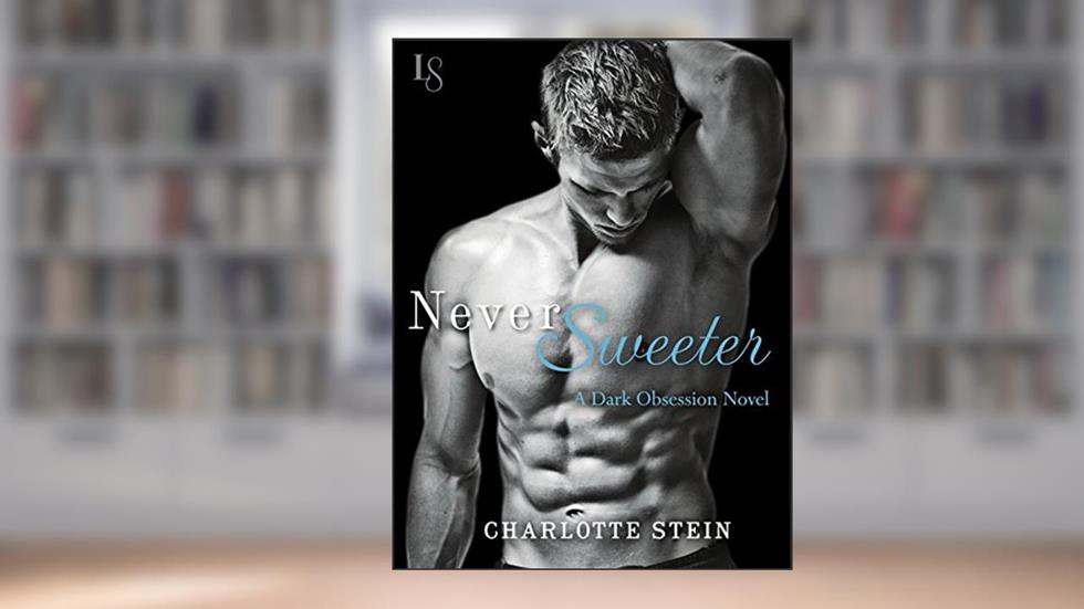 Never Sweeter: A Dark Obsession Novel, written by Charlotte Stein