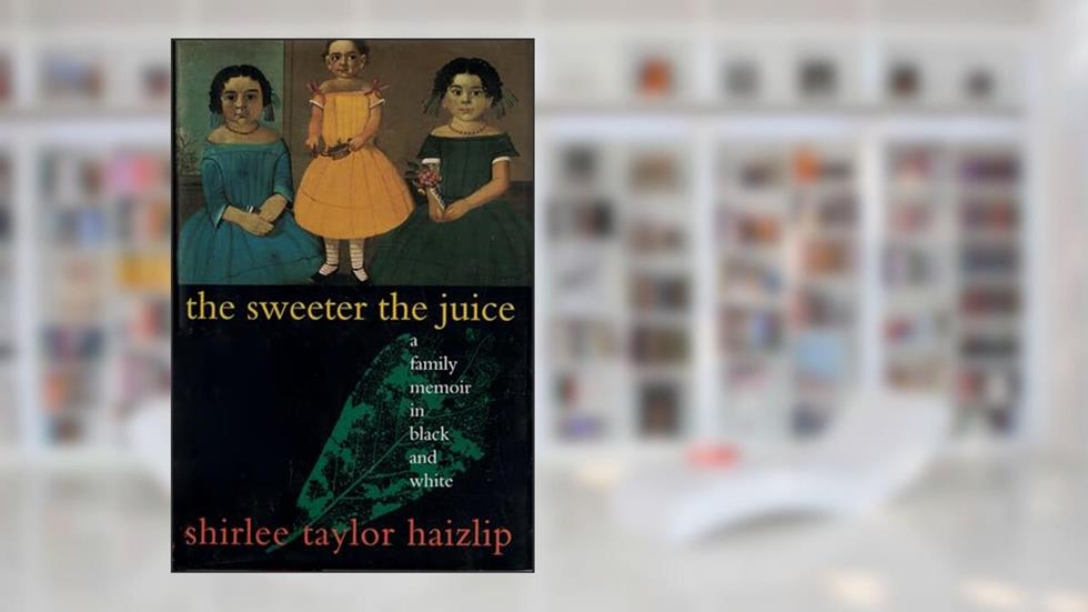 The Sweeter the Juice: A Family Memoir in Black and White, written by Shirlee Taylor Haizlip
