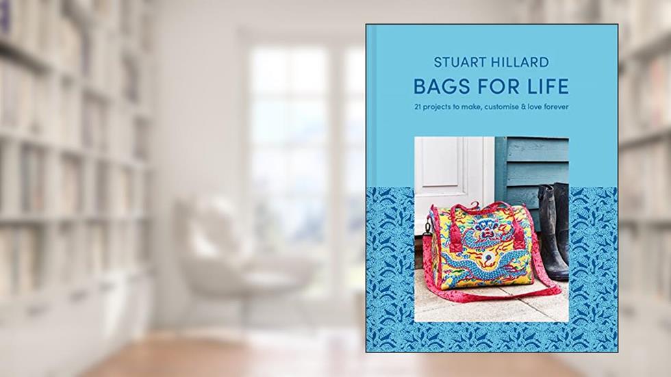 Bags for Life: 21 stylish craft projects to make, customise and love for ever, written by Stuart Hillard