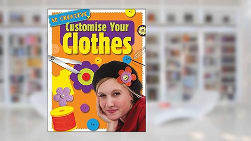 Cover from Customise Your Clothes (Be Creative), written by Anna Claybourne
