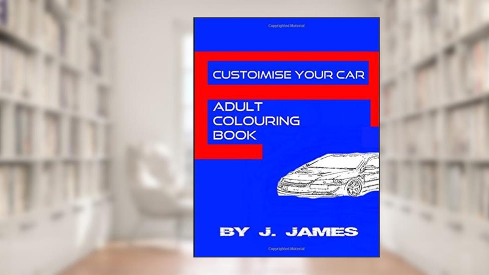 Customise Your Car: Adult Colouring Book, written by Janet James