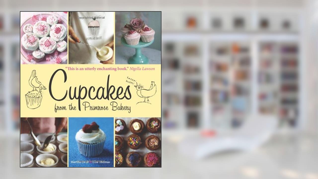 Cupcakes from the Primrose Bakery, written by Martha Swift; Lisa Thomas