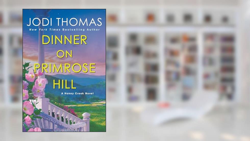 Dinner on Primrose Hill: A Heartwarming Texas Love Story (A Honey Creek Novel), written by Jodi Thomas