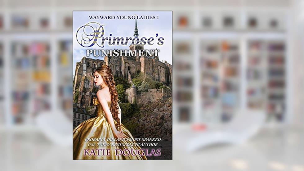 Primrose's Punishment (Wayward Young Ladies Book 1), written by Katie Douglas
