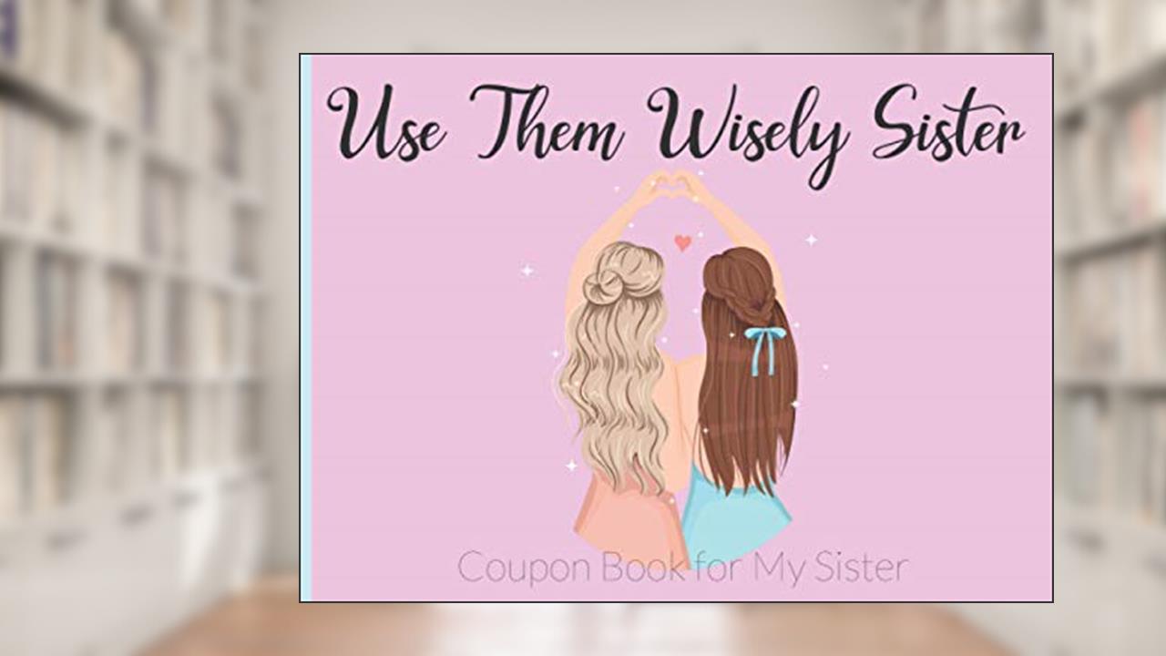 Coupon Book for Your Sister - Use Them Wisely Sister: 50 Blank Love Vouchers for Your Sister - Ideal Gift for Your Sister, written by Elmsleigh Designs