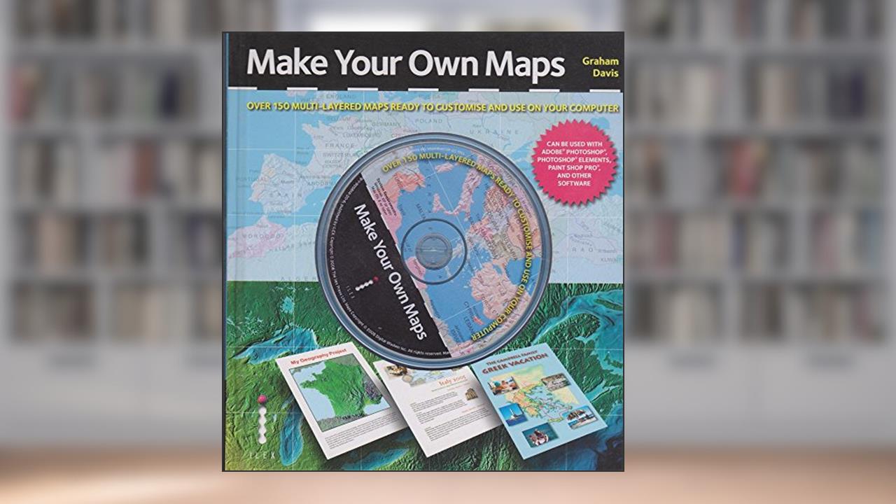 Make Your Own Maps: Over 150 Multi-Layered Maps Ready to Customise and Use on Your Computer, written by Graham Davis