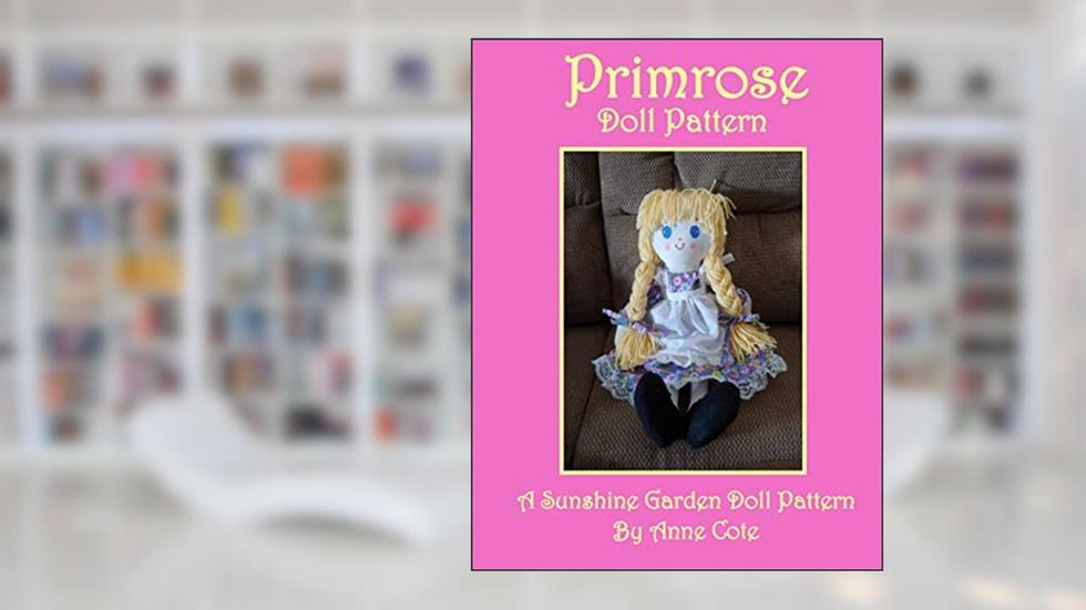 Primrose Doll Pattern: A Sunshine Garden Doll Pattern (Sunshine Garden Doll Patterns), written by Anne Cote