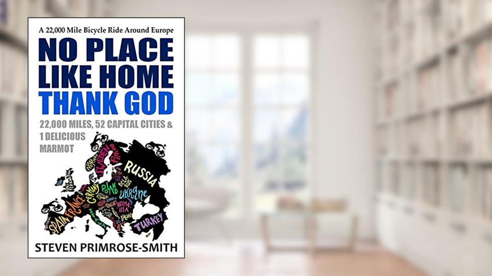 No Place Like Home, Thank God: A 22,000 Mile Bicycle Ride Around Europe, written by Steven Primrose-Smith