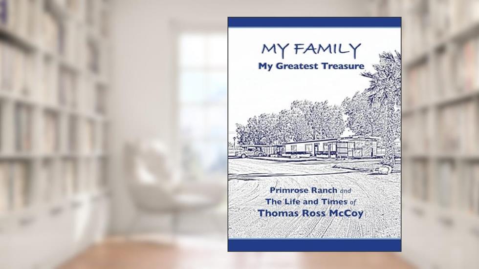 My Family My Greatest Treasure: Primrose Ranch and The Life and Times of Thomas Ross McCoy, written by Thomas Ross McCoy