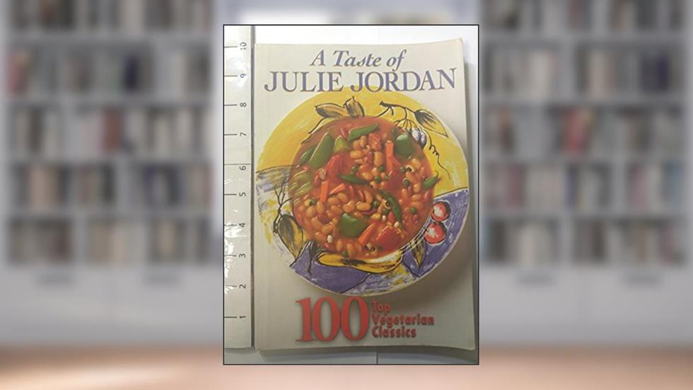 A Taste of Julie Jordan: 100 Top Vegetarian Classics, written by Juile Jordon