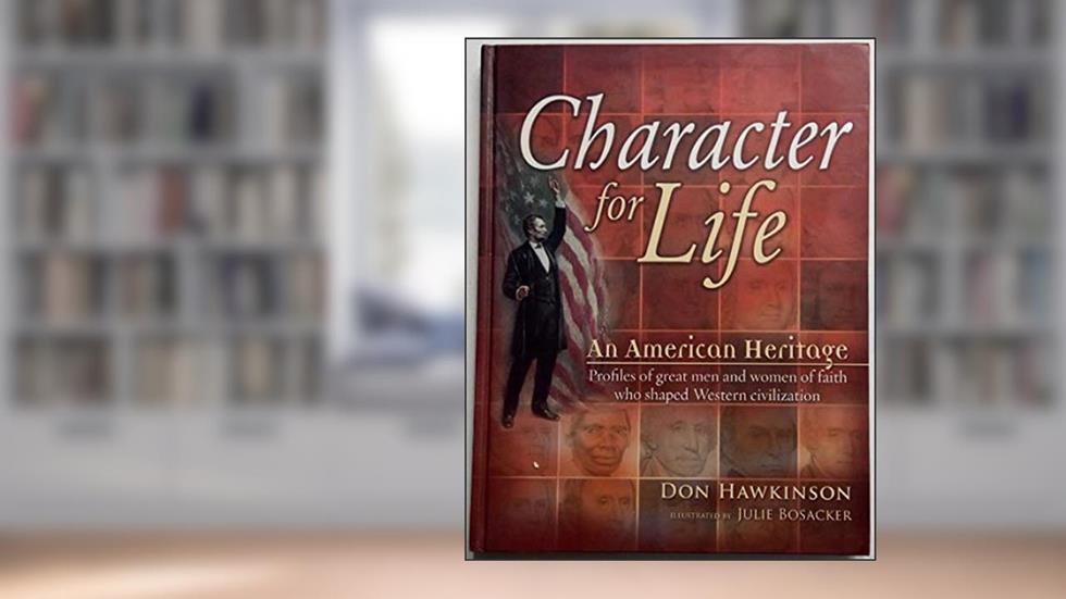 Character for Life: An American Heritage, Profiles of great men and women of Faith who shaped Western Civilization, written by Don Hawkinson