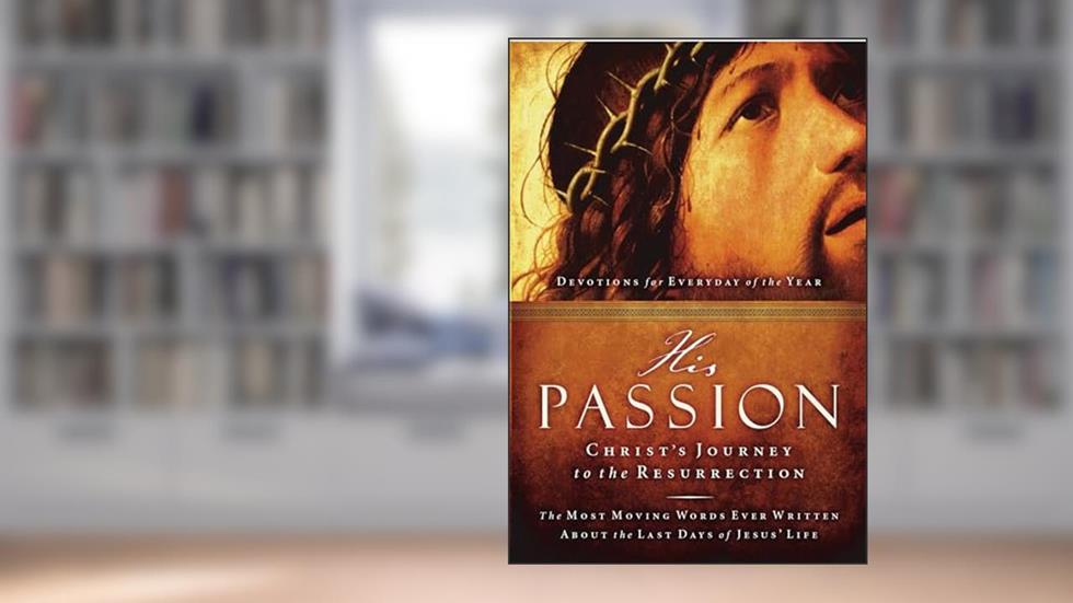 His Passion: Christ's Journey to the Resurrection, written by Thomas Nelson