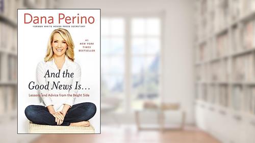 Cover from And the Good News Is...: Lessons and Advice from the Bright Side, written by Dana Perino