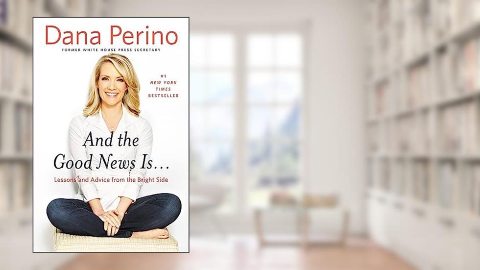 And the Good News Is...: Lessons and Advice from the Bright Side, written by Dana Perino