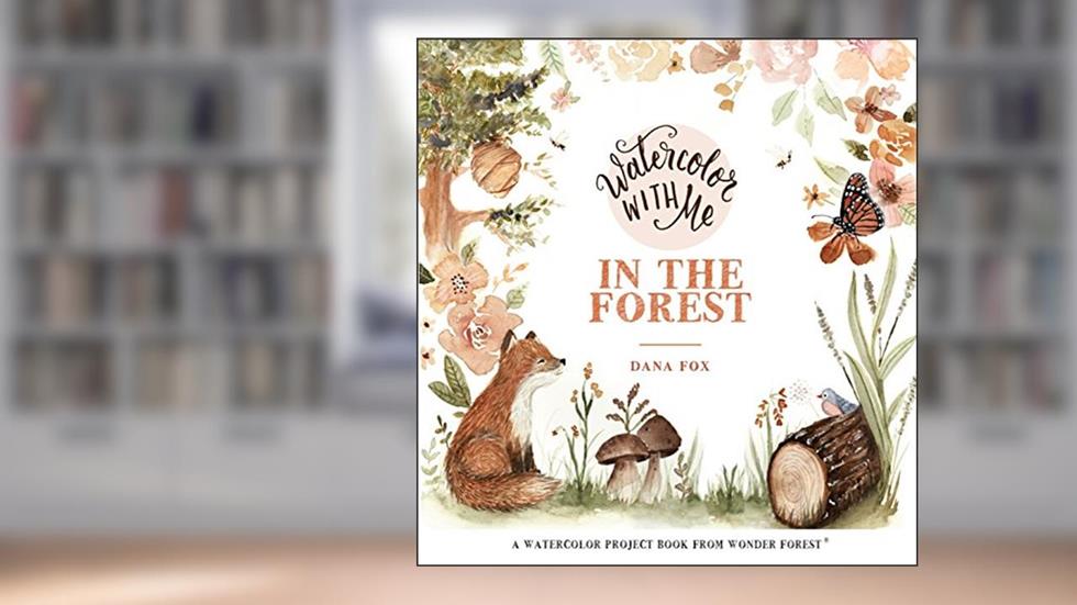 Watercolor With Me in the Forest, written by Dana Fox