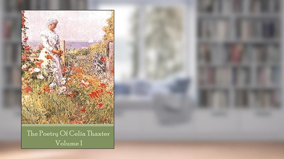 The Poetry of Celia Thaxter - Volume I, written by Celia Thaxter