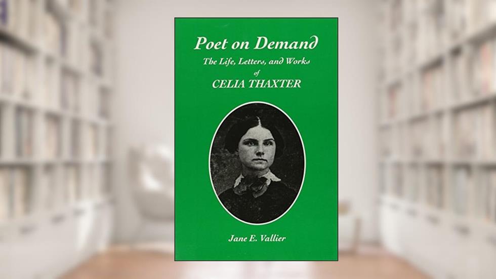 Poet on Demand: The Life, Letters, and Works of Celia Thaxter, written by Jane Vallier