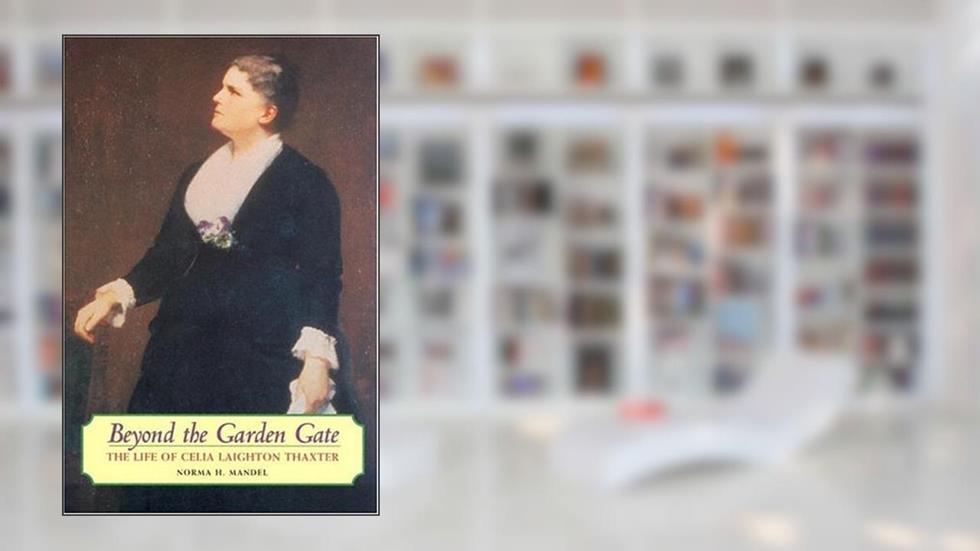 Beyond the Garden Gate: The Life of Celia Laighton Thaxter, written by Norma H. Mandel