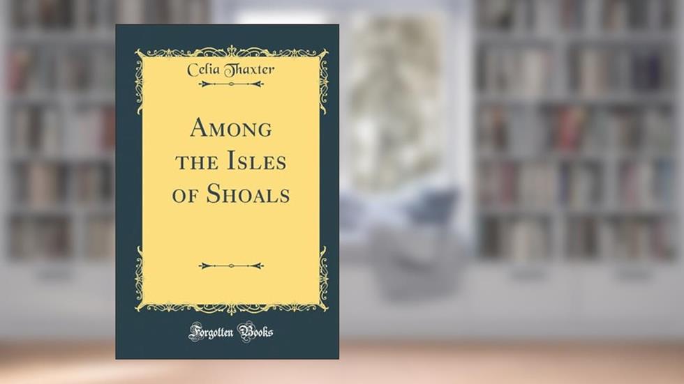 Among the Isles of Shoals (Classic Reprint), written by Celia Thaxter