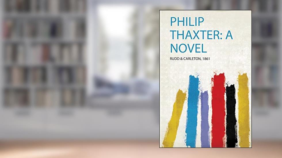Philip Thaxter: a Novel, written by 1861 Rudd & Carleton
