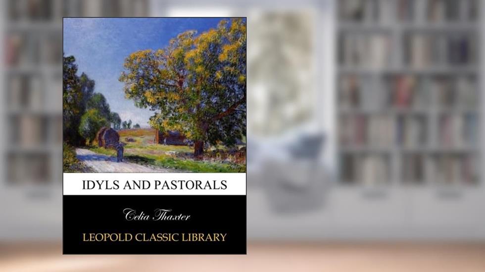 Idyls and pastorals, written by Celia Thaxter